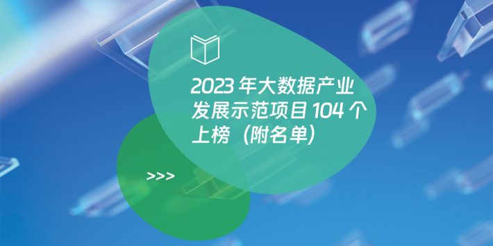 2023 年大数据产业发展示范项目 104 个上榜