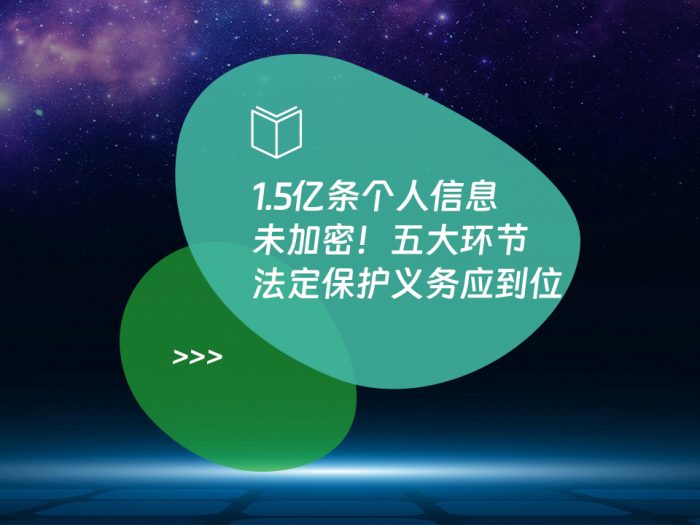 1.5亿条个人信息未加密！五大环节法定保护义务应到位