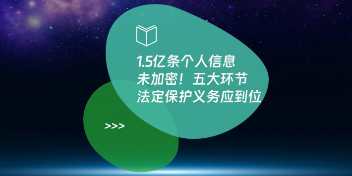 1.5亿条个人信息未加密！五大环节法定保护义务应到位