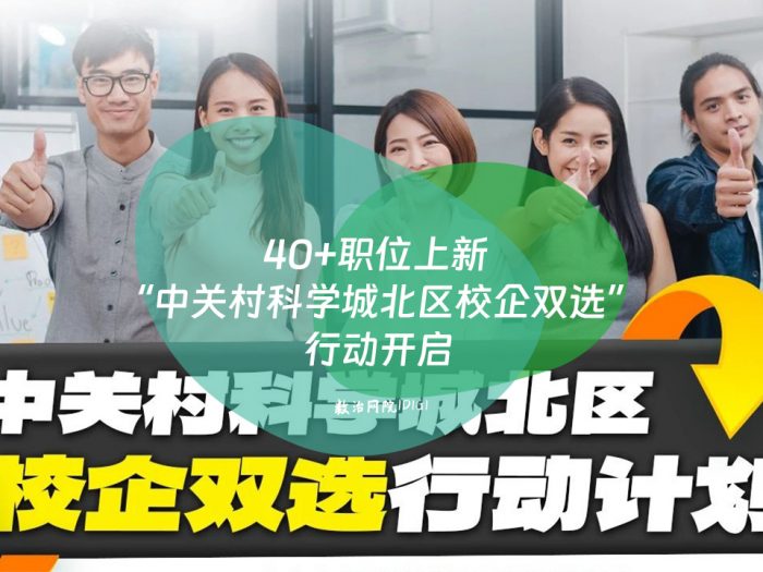 40+职位上新 “中关村科学城北区校企双选”行动开启