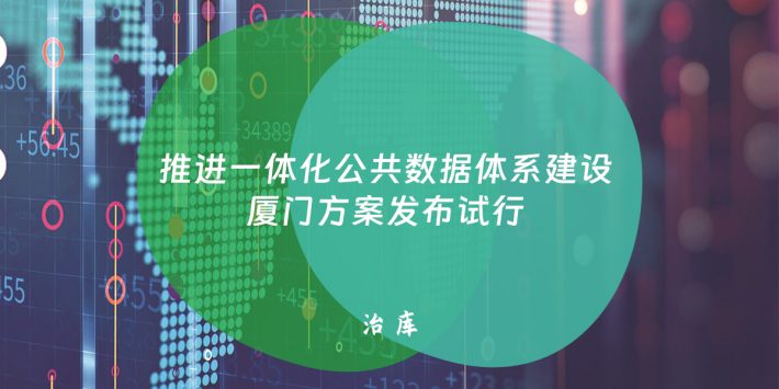 推进一体化公共数据体系建设 厦门方案发布试行