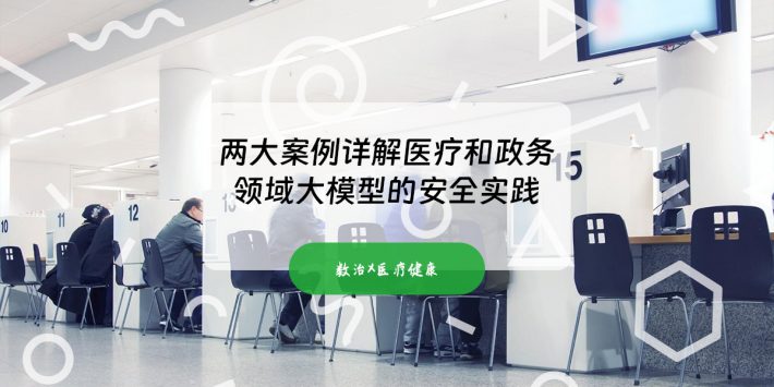 两大案例详解医疗和政务领域大模型的安全实践