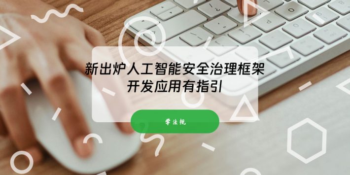 新出炉人工智能安全治理框架 开发应用有指引