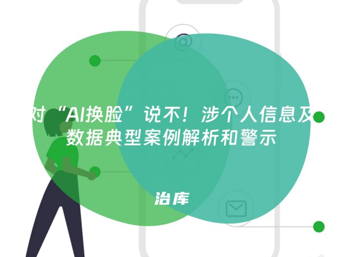 对“AI换脸”说不！涉个人信息及数据典型案例解析和警示