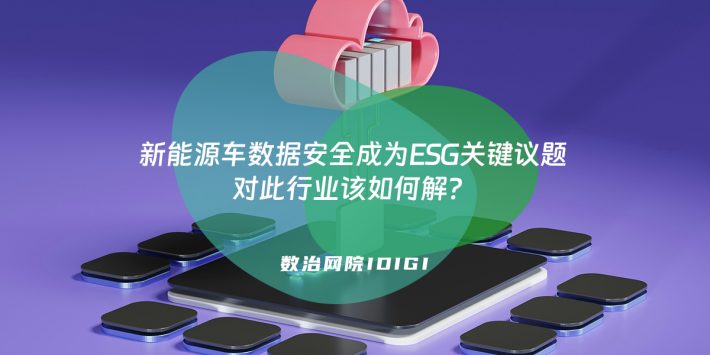 新能源车数据安全成为ESG关键议题 对此行业该如何解？
